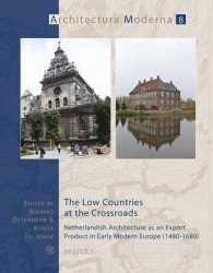 The Low Countries at the Crossroads : Netherlandish Architecture as an Export Product in Early Modern Europe (1480-1680) (Architectura Moderna: Archit