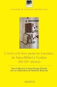 L'Ecrit Et Le Livre Peint En Lorraine, de Saint-Mihiel a Verdun (Ixe-Xve Siecles) : Actes Du Colloque de Saint-Mihiel (25-26 Octobre 2010)