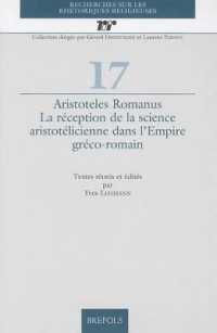 Aristoteles Romanus : La Reception de la Science Aristotelicienne Dans l'Empire Greco-Romain