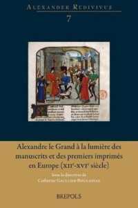 Alexandre Le Grand a la Lumiere Des Manuscrits Et Des Premiers Imprimes En Europe (Xiie-Xvie Siecle) : Materialite Des Textes, Contextes Et Paratextes: Des Lectures Originales