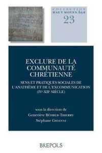 Exclure de la Communaute Chretienne : Sens Et Pratiques Sociales de l'Anatheme Et de l'Excommunication (Ive-Xiie S.)
