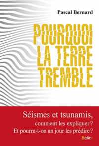 POURQUOI LA TERRE TREMBLE - COMMENT EXPLIQUER SEISMES ET TSUNAMIS ? ET POURRA-T-ON UN JOUR PREDIRE L (ESSAIS)