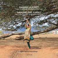 Danser La Foret / Dancing the Forest : Yoga Et Ecologie Du Bharata-Natyam / Yoga and Ecology of Bharata-Natyam
