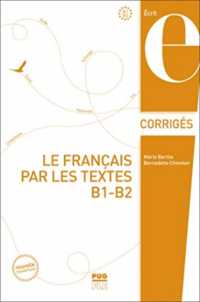 LE FRANCAIS PAR LES TEXTES B1-B2 - CORRIGES (FRANCAIS LANGUE ETRA)