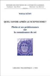 QUEL SAVOIR APRES LE SCEPTICISME? - PLOTIN ET SES PREDECESSEURS SUR LA CONNAISSANCE DE SOI (DOCTR ANTIQUITE)