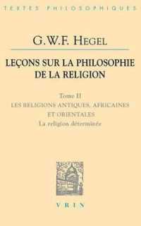 LECONS SUR LA PHILOSOPHIE DE LA RELIGION - TOME II: LES RELIGIONS ANTIQUES, AFRICAINES ET ORIENTALES (BTP)