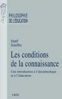 LES CONDITIONS DE LA CONNAISSANCE - UNE INTRODUCTION A L'EPISTEMOLOGIE ET A L'EDUCATION (PHILO EDUCATION)
