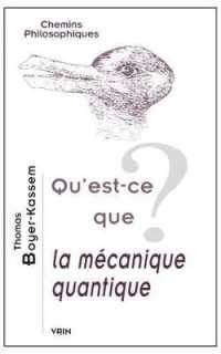 QU'EST-CE QUE LA MECANIQUE QUANTIQUE? (CHEMINS PHILO)