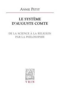 LE SYSTEME D'AUGUSTE COMTE - DE LA SCIENCE A LA RELIGION PAR LA PHILOSOPHIE