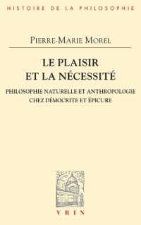 LE PLAISIR ET LA NECESSITE - PHILOSOPHIE NATURELLE ET ANTHROPOLOGIE CHEZ DEMOCRITE ET EPICURE (BHP)