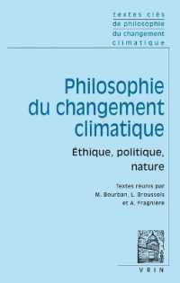 TEXTES CLES DE PHILOSOPHIE DU CHANGEMENT CLIMATIQUE - ETHIQUE, POLITIQUE, NATURE (TEXTES CLES)