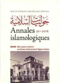 ANNALES ISLAMOLOGIQUES - BATIR, EXPOSER, RESTAURER UNE HISTOIRE ARCHITECTURALE DE L'EGYPTE MODERNE (ANNALES ISLAMOL)