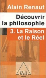 LA RAISON ET LE REEL (DECOUVRIR LA PHILOSOPHIE,3) - 3. LA RAISON ET LE REEL
