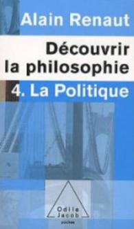 LA POLITIQUE (DECOUVRIR LA PHILOSOPHIE,4) - 4. LA POLITIQUE