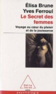 LE SECRET DES FEMMES - VOYAGE AU COEUR DU PLAISIR ET DE LA JOUISSANCE