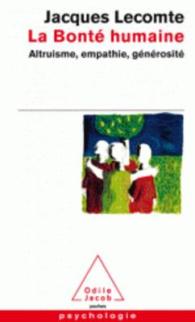 LA BONTE HUMAINE - ALTRUISME, EMPATHIE, GENEROSITE