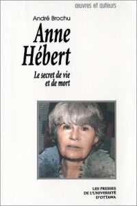 ANNE HEBERT. LE SECRET DE VIE ET DE MORT