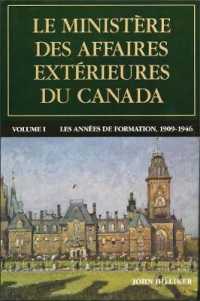 Le ministère des Affaires extérieures du Canada : Volume I : Les années de formation, 1909-1946 (Politique et politiques publiques)