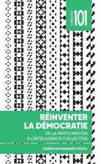 REINVENTER LA DEMOCRATIE - DE LA PARTICIPATION A L'INTELLIGENCE COLLECTIVE (COLLECTION 101)