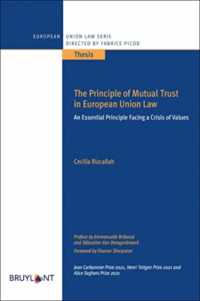 THE PRINCIPLE OF MUTUAL TRUST IN EUROPEAN UNION LAW - AN ESSENTIAL PRINCIPLE FACING A CRISIS OF VALU (COL DT UE THESE)