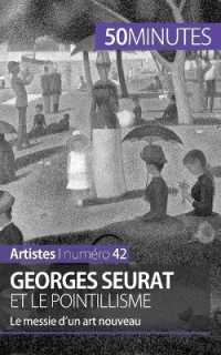 GEORGES SEURAT ET LE POINTILLISME - LE MESSIE D'UN ART NOUVEAU