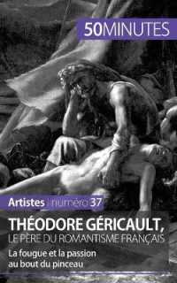 THEODORE GERICAULT, LE PERE DU ROMANTISME FRANCAIS - LA FOUGUE ET LA PASSION AU BOUT DU PINCEAU
