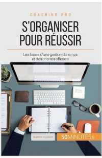 S'ORGANISER POUR REUSSIR - LES BASES D'UNE GESTION DU TEMPS ET DES PRIORITES EFFICACE