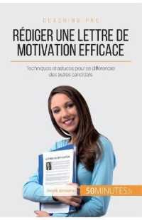 REDIGER UNE LETTRE DE MOTIVATION EFFICACE - TECHNIQUES ET ASTUCES POUR SE DIFFERENCIER DES AUTRES CA