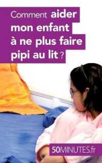 COMMENT AIDER MON ENFANT A NE PLUS FAIRE PIPI AU LIT ?