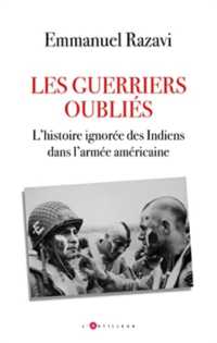 LES GUERRIERS OUBLIES - L'HISTOIRE IGNOREE DES INDIENS DANS L'ARMEE AMERICAINE
