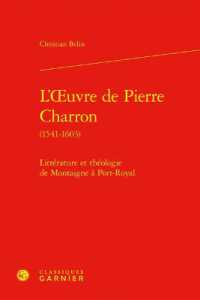 L'OEUVRE DE PIERRE CHARRON - LITTERATURE ET THEOLOGIE DE MONTAIGNE A PORT-ROYAL (BIBLIOTHEQUE DE)