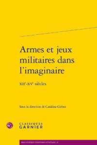 ARMES ET JEUX MILITAIRES DANS L'IMAGINAIRE - XIIE-XVE SIECLES (BIBLIOTHEQUE D')