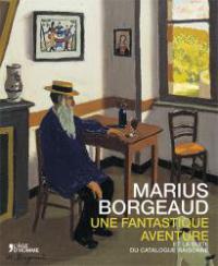 MARIUS BORGEAUD UNE FANTASTIQUE AVENTURE ET LA SUITE DU CATALOGUE RAISONNE