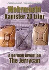 Wehrmacht Kanister 20 Liter : Le Jerrycan: Une Invention Allemande / the Jerrycan: a German Invention （Bilingual）