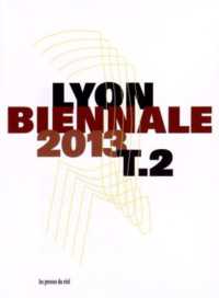 BIENNALE DE LYON 2013 TOME 2  VEDUTA / RESONANCE  ENTRE-TEMPS... BRUSQUEMENT, ET ENSUITE