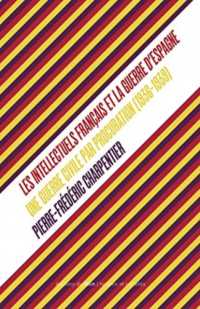LES INTELLECTUELS FRANCAIS ET LA GUERRE D ESPAGNE (1936-1939 (HIST SOCIETES)