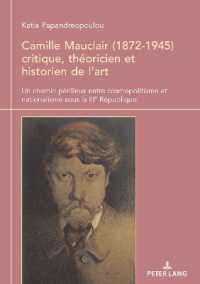 Camille Mauclair (1872-1945), critique, théoricien et historien de l'art : Un chemin périlleux entre cosmopolitisme et nationalisme sous la IIIe République （2024. 474 S. 54 Abb. 210 mm）