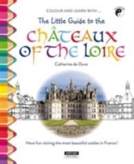 COLOUR AND LEARN WITH... THE LITTLE GUIDE TO CHATEAUX OF THE LOIRE