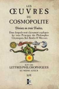 Les OEuvres du Cosmopolite : Dans lesquels sont clairement expliqués les trois Principes des Philosophes Chymiques, Sel, Soufre & Mercure.
