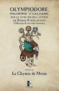 Olympiodore, Philosophe d'Alexandrie, sur le livre Selon l'action de Zosime & sur les dits d'Hermès & des Philosophes : & La Chymie de Moïse