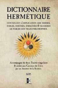Dictionnaire Hermétique : Contenant l'explication des Termes, Fables, Énigmes, Emblèmes et Manières de parler des Vrais Philosophes
