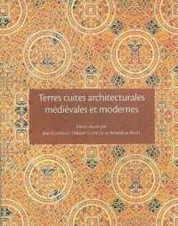 TERRES CUITES ARCHITECTURALES MEDIEVALES ET MODERNES EN ILE-DE-FRANCE ET DANS LES REGIONS VOISINES