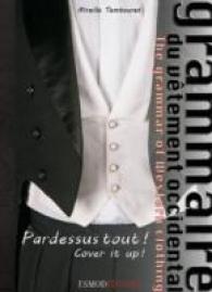 GRAMMAIRE DU VETEMENT OCCIDENTAL. TOME 1, PARDESSUS TOUT ! EDITION BILINGUE FRANCAIS-ANGLAIS: TOME 1, PARDESSUS TOUT !