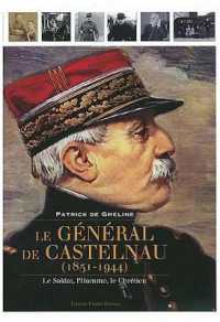 LE GENERAL DE CASTELNAU (1851-1944) - LE SOLDAT， L'HOMME， LE CHRETIEN