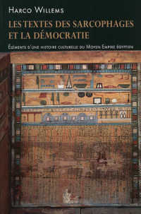 LES TEXTES DES SARCOPHAGES ET LA DEMOCRATIE. - ELEMENTS DUNE HISTOIRE CULTURELLE DU MOYEN EMPIRE EGY