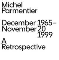MICHEL PARMENTIER : DECEMBER 1965 - NOVEMBER 20, 1999  A RETROSPECTIVE
