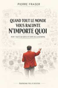 Quand tout le monde vous raconte n'importe quoi (Petit Traité de Survie en Temps de Catastrophe)