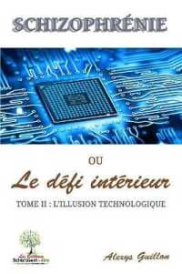 SCHIZOPHRENIE OU LE DEFI INTERIEUR - TOME 2 : L'ILLUSION TECHNOLOGIQUE