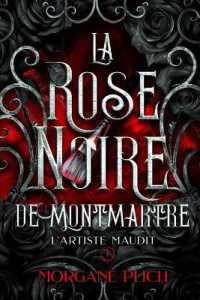 La rose noire de Montmartre : Tome 1 - L'artiste maudit (La Rose Noire de Montmartre)