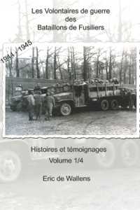 Les Volontaires de guerre des Bataillons de Fusiliers 1944 - 1945 : Histoires et témoignages (Les Volontaires de Guerre Des Bataillons de Fusiliers)